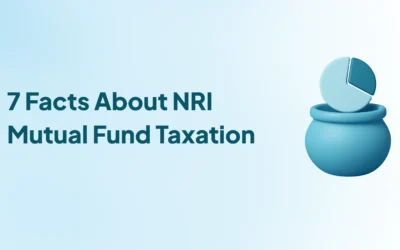 7 Must-Know Facts About NRI Mutual Fund Taxation