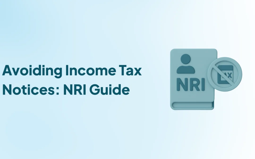 Tips to Avoid Income Tax Notices: Compliance Strategies for NRIs