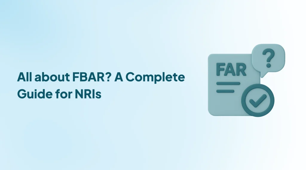 All about FBAR? A Complete Guide for NRIs - MostlyNRI