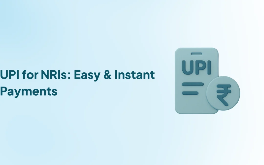 UPI for NRIs: Seamless, Fast, and Cost-Effective Payments