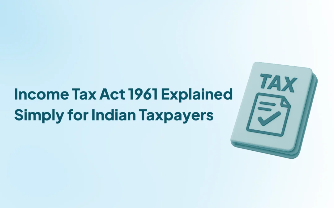 Income Tax Act 1961 Explained Simply for Indian Taxpayers