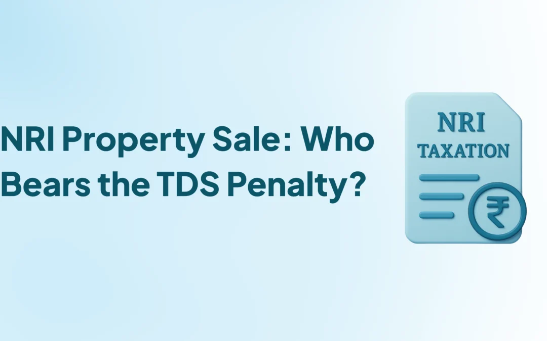 Who Bears the Penalty When TDS Is Not Deducted on NRI Property Sale — Buyer, Seller, or Both?