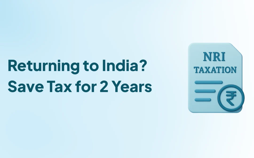 The 2-Year Tax Window: How NRIs Returning to India Can Legally Avoid Foreign Income Tax